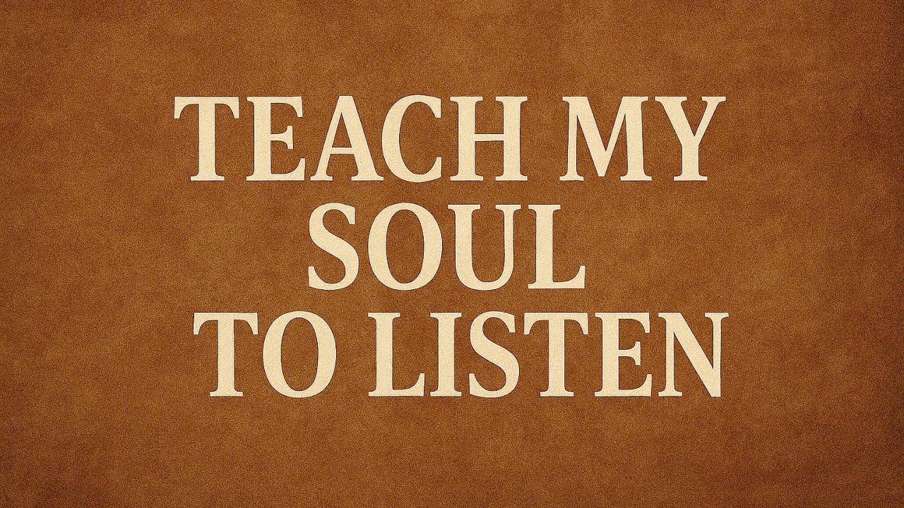 Teach my soul to Listen