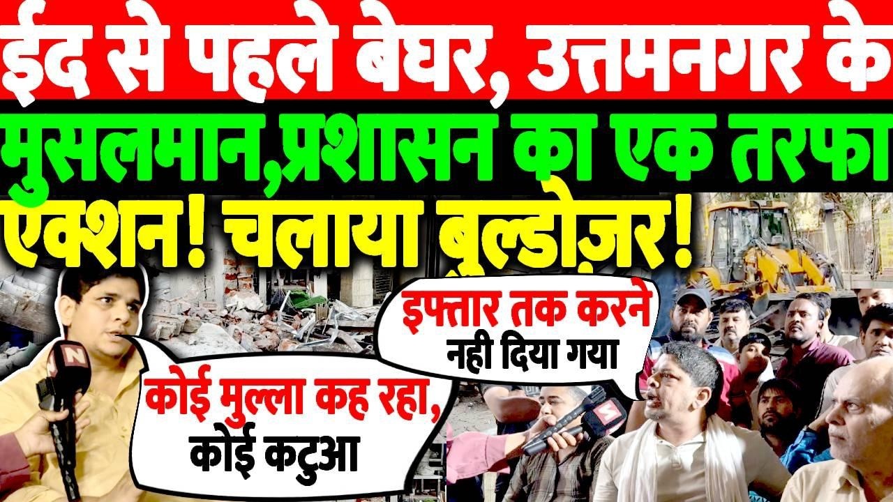 ईद से पहले बेघर, उत्तमनगर के मुसलमान, प्रशासन का एक तरफा एक्शन!चलाया बुल्डोज़र!  @thenationind