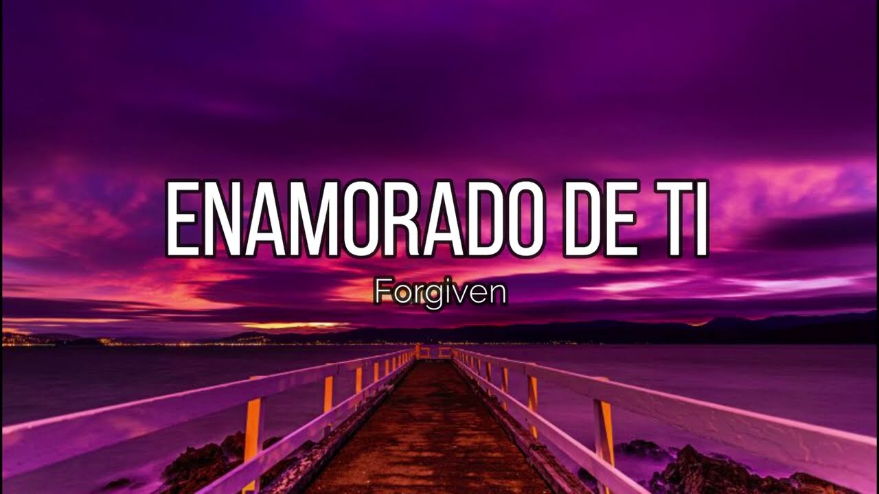 Enamorado de Ti (Letra) - Forgiven