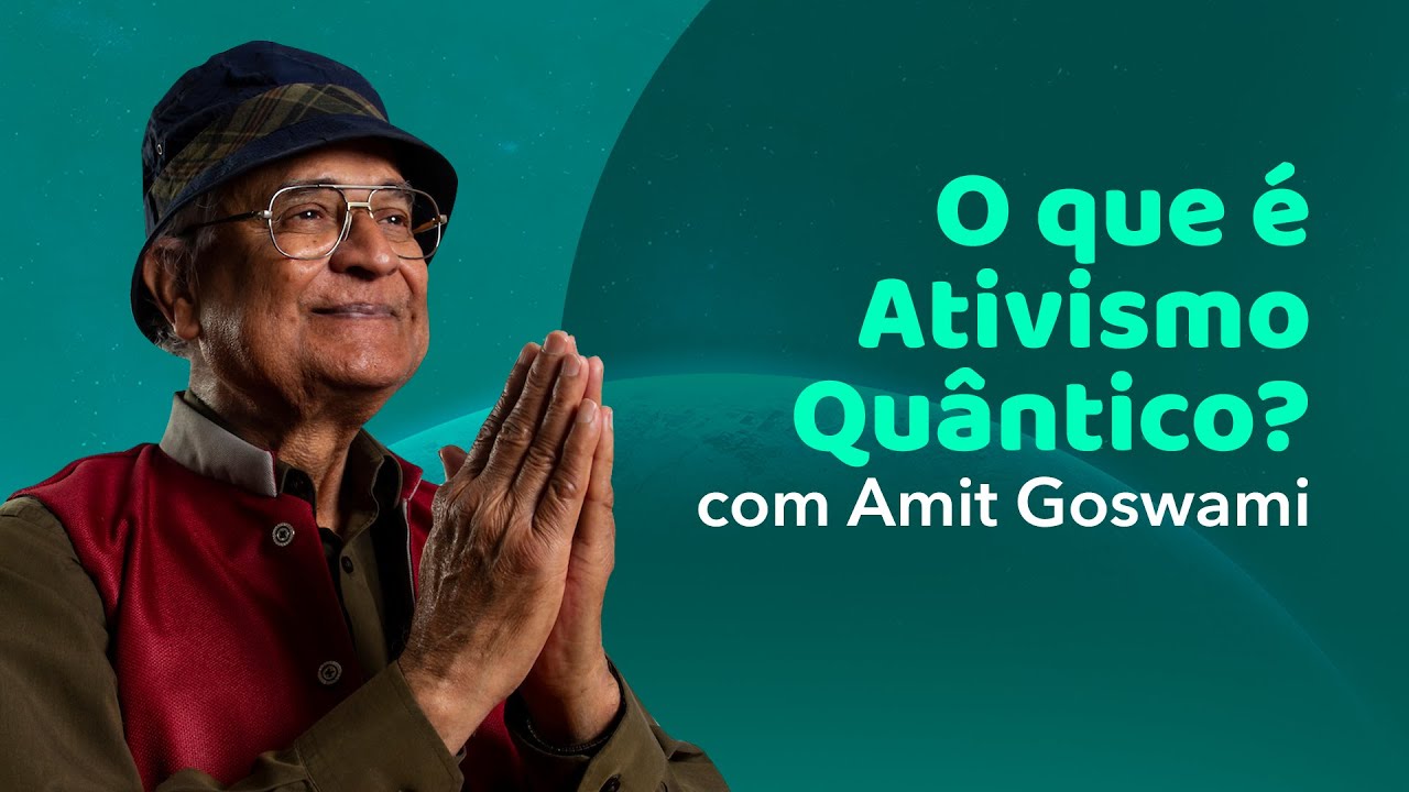 O que &eacute; o Ativismo Qu&acirc;ntico, por Amit Goswami