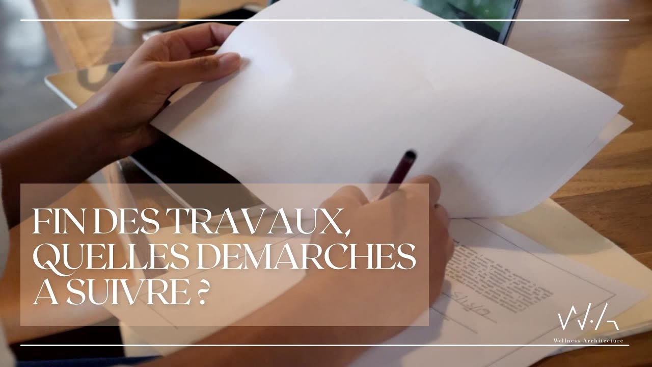 Fin des travaux, quelles sont les d&eacute;marches &agrave; suivre ?