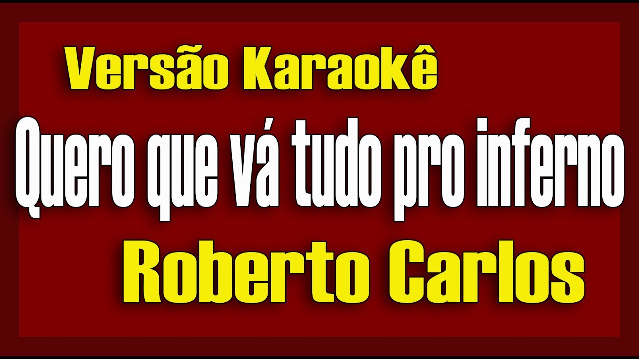 Roberto Carlos - Quero que vá tudo pro inferno - Karaokê