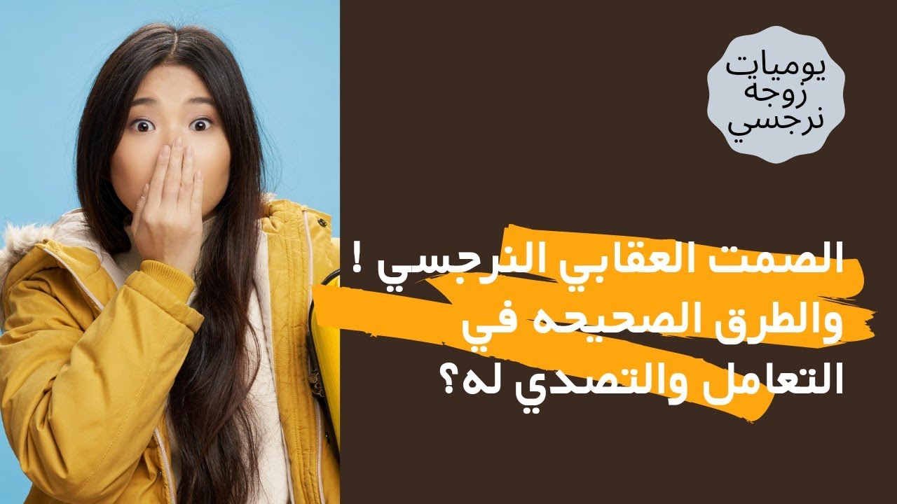 الصمت العقابي النرجسي! والطرق الصحيحه في التعامل والتصدي له ؟