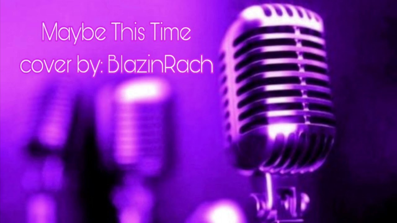Maybe This Time- Cover By: BlazinRach