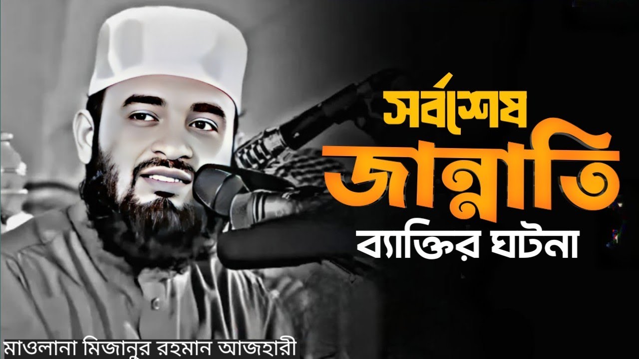 শেষ জান্নাতি ব্যক্তির ঘটনা শুনলে চোখে পানি আসবে | Mizanur Rahman Azhari মিজানুর রহমান আজহারী