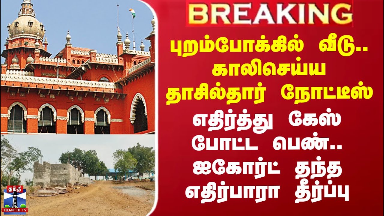 Madras HC Judgement | புறம்போக்கில் வீடு.. நோட்டீஸ்.. எதிர்த்து கேஸ் போட்ட பெண்.. ஐகோர்ட் தீர்ப்பு