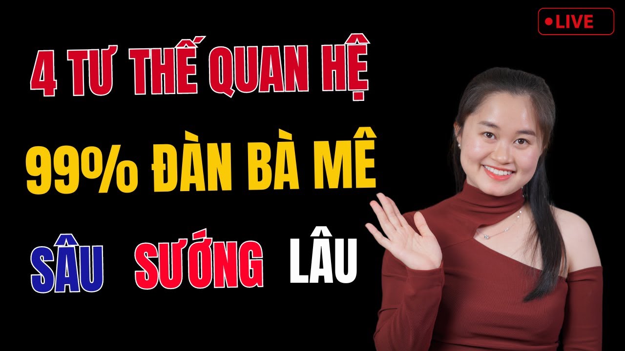 🔴 [Trực Tiếp] 4 Tư Thế Quan Hệ 99% Đàn Bà Rất Mê – Sâu Sướng Lâu | Thanh Nga Official