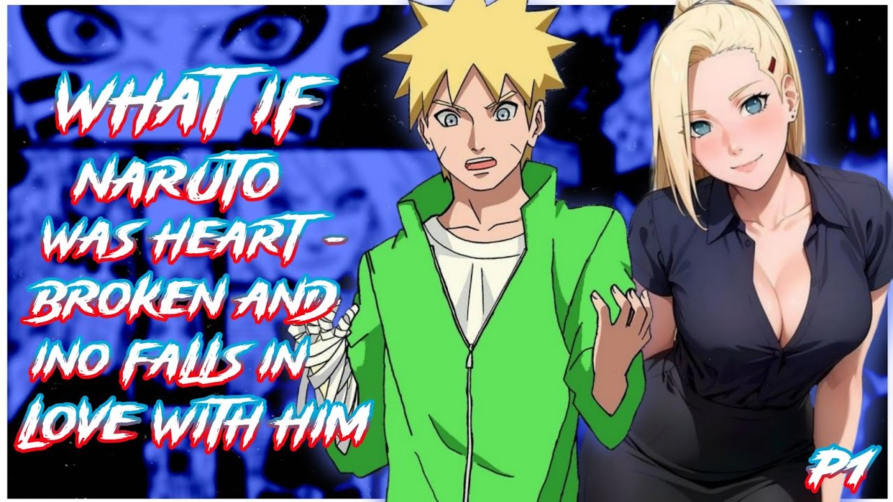 What if Naruto was heartbroken and ino falls in love with him and Comforts him | PART 1