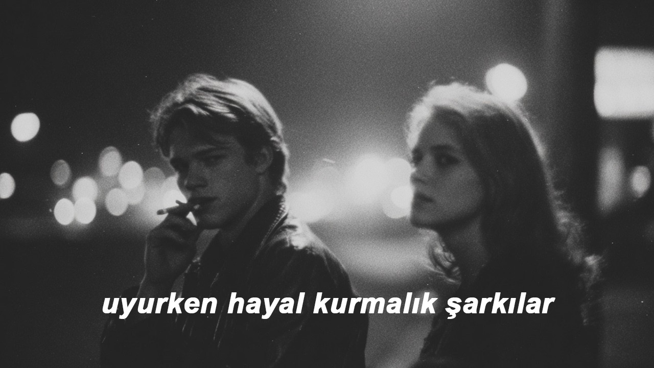 uyurken hayal kurmalık şarkılar