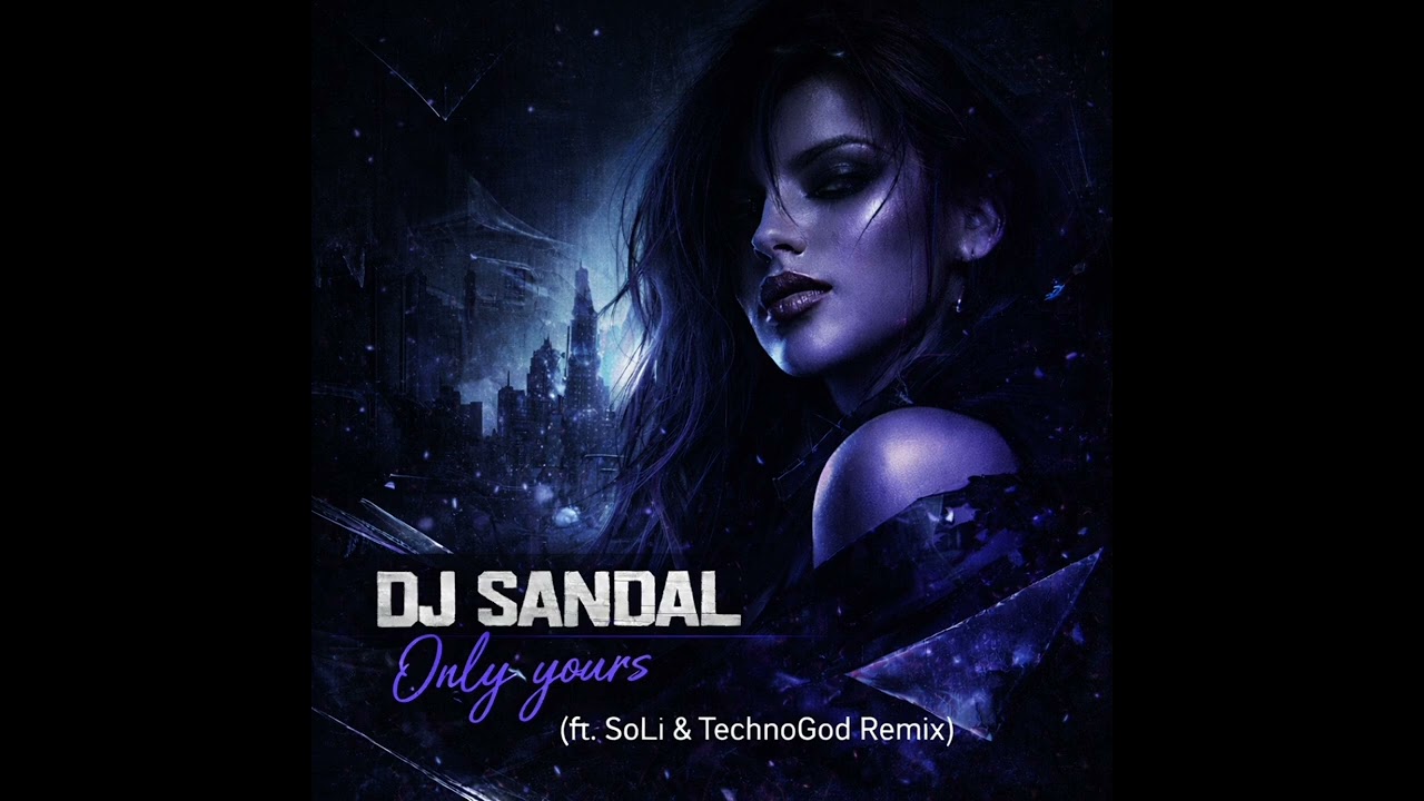 Dj Sandal - Only yours (ft.SoLi & Remix TechnoGod)