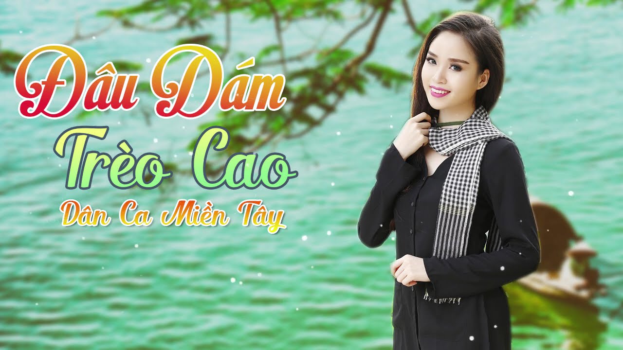 Nhạc Trữ Tình Dân Ca Quê Hương Miền Tây Hay - Dân Ca Miền Tây Chọn Lọc - Đâu Dám Trèo Cao