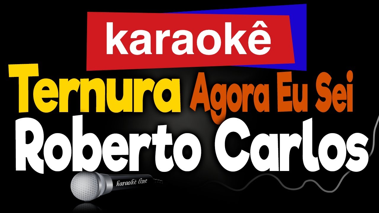 Karaokê - Ternura - Agora Eu Sei - Roberto Carlos  🎤