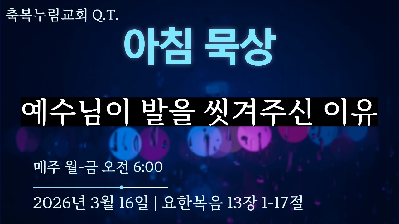2026년 3월 16일 축복누림교회 QT | 예수님이 발을 씻겨주신 이유 | 요한복음 13장 1-17절