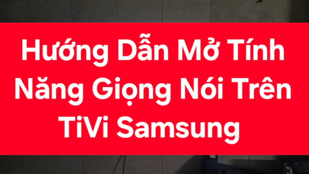 Hướng Dẫn Mở Tính Năng Giọng Nói Trên TiVi Samsung