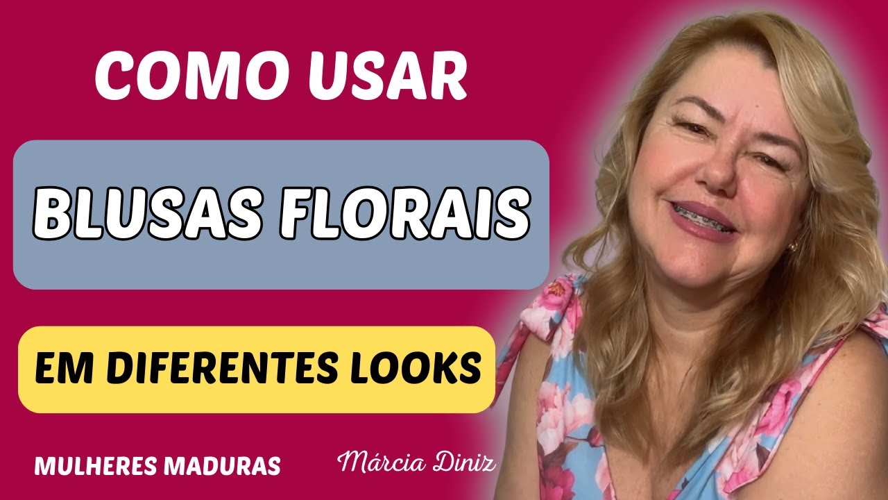 BLUSAS FLORIAS: DICAS DE ESTILO PARA ARRASAR COM ESSA ESTAMPA - MODA MULHERES MADURAS - MÁRCIA DINIZ