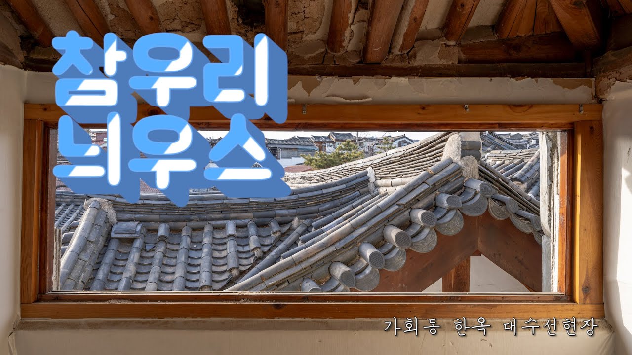 [참우리늬우스]가회동 한옥 대수선 현장(한옥3D모델링,한옥 리노베이션, 한옥 해체, 수선, 한옥 증축, 지붕마루)
