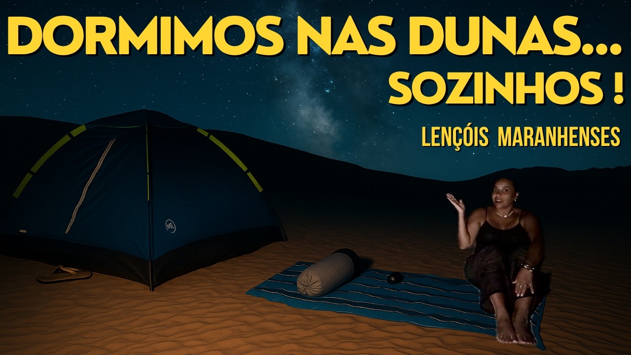 ACAMPAMOS NAS DUNAS: DORMIMOS NOS LENÇÓIS MARANHENSES!