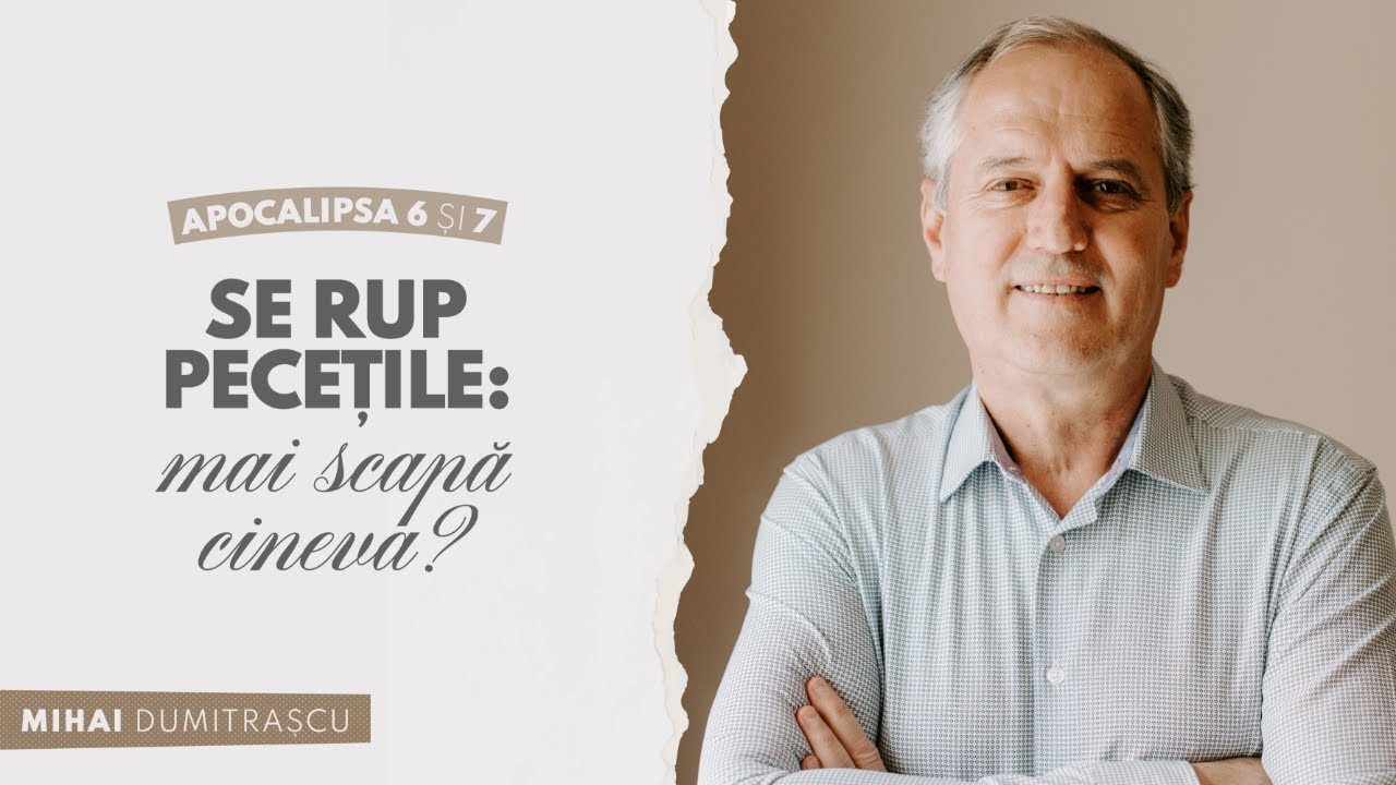 Se rup pecețile: mai scapă cineva? Apocalipsa 6 și 7 | Mihai Dumitrașcu