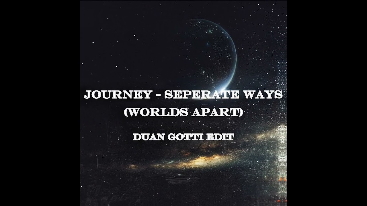 JOURNEY - SEPARATE WAYS (WORLDS APART) [DUAN GOTTi EDIT] 
