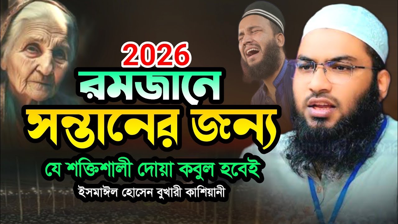 সন্তানের জন্য শক্তিশালী দোয়া | ismail bukhari kashiani new waz 2026 | ইসমাঈল বুখারী নতুন ওয়াজ