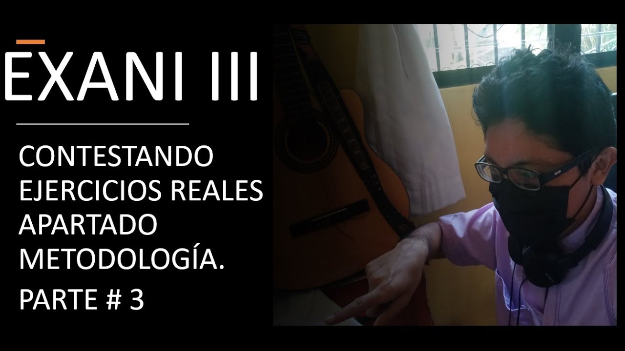 EXANI 3. CONTESTANDO EJERCICIOS REALES METODOLOGÍA EXANI 3. PARTE 3.