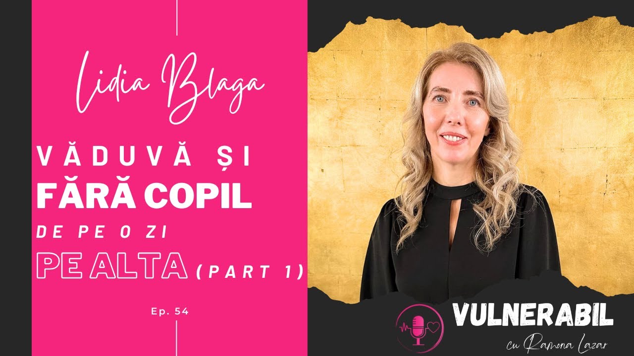 Văduvă și fără copil de pe o zi pe alta :: LIDIA BLAGA [Ep 54] - part 1 | #VULNEABIL #podcast
