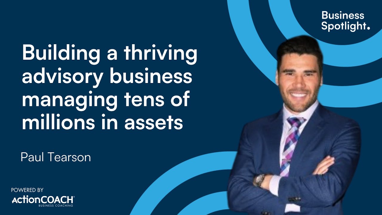 BUILDING A THRIVING ADVISORY BUSINESS | With Paul Tearson | The Business Spotlight