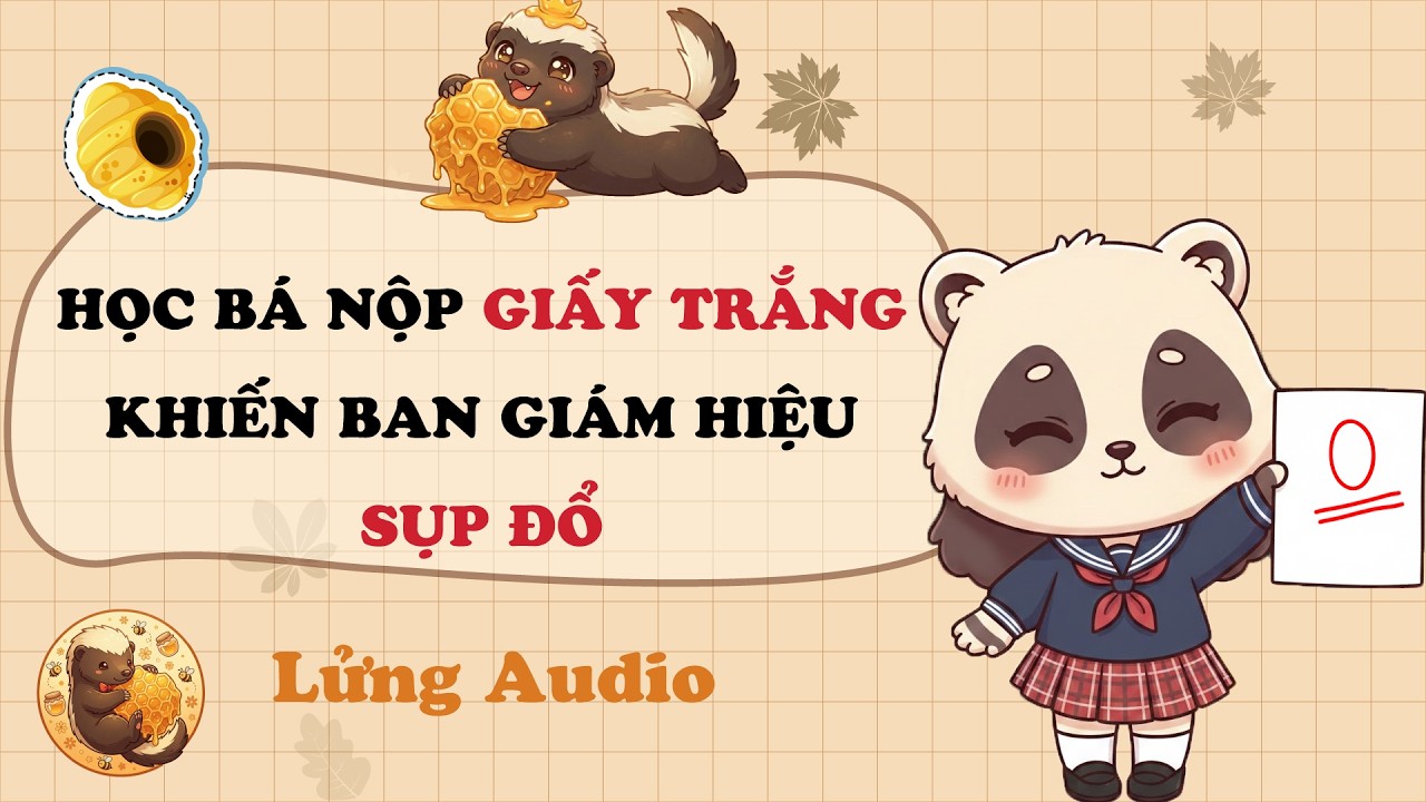 【Truyện Audio】HỌC BÁ NỘP GIẤY TRẮNG KHIẾN BAN GIÁM HIỆU SỤP ĐỔ | Lửng Audio