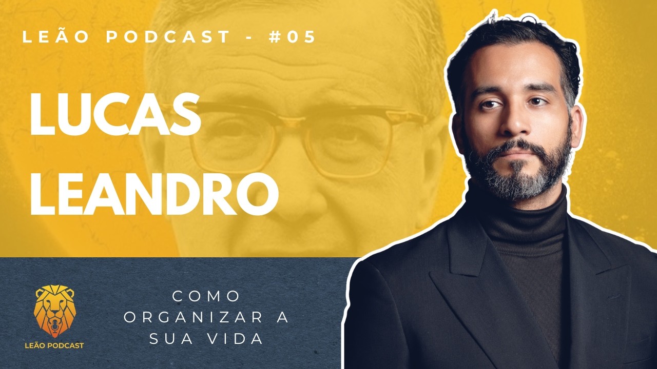LUCAS LEANDRO | COMO ORGANIZAR A SUA VIDA  | LEÃO PODCAST #05