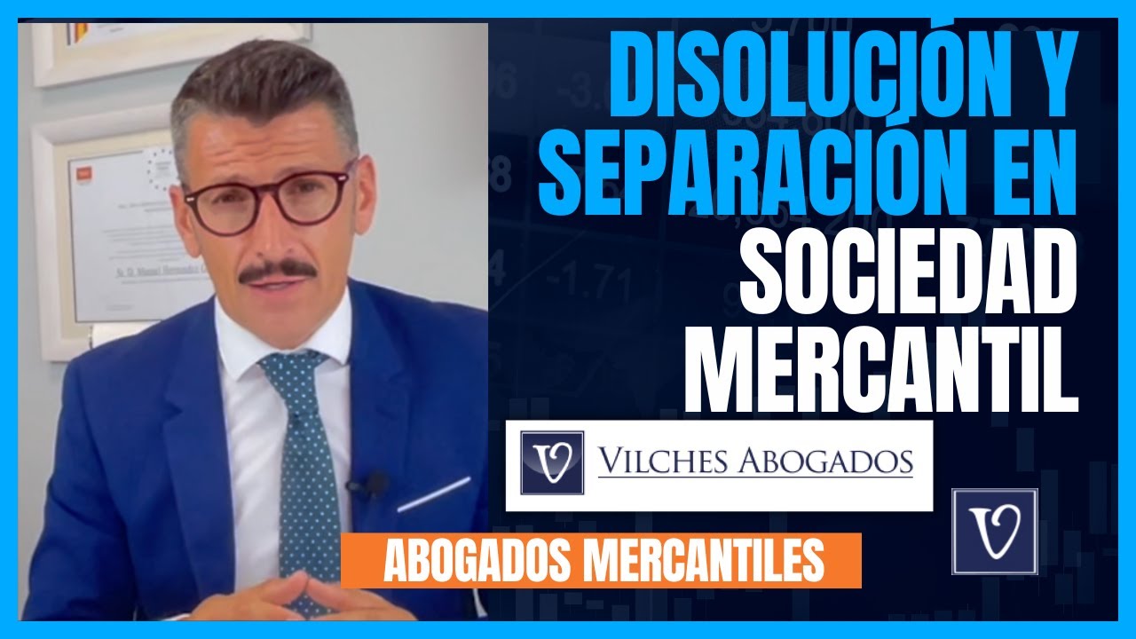 🟢 Disoluci&oacute;n y  Separaci&oacute;n en Sociedad Mercantil | Vilches Abogados