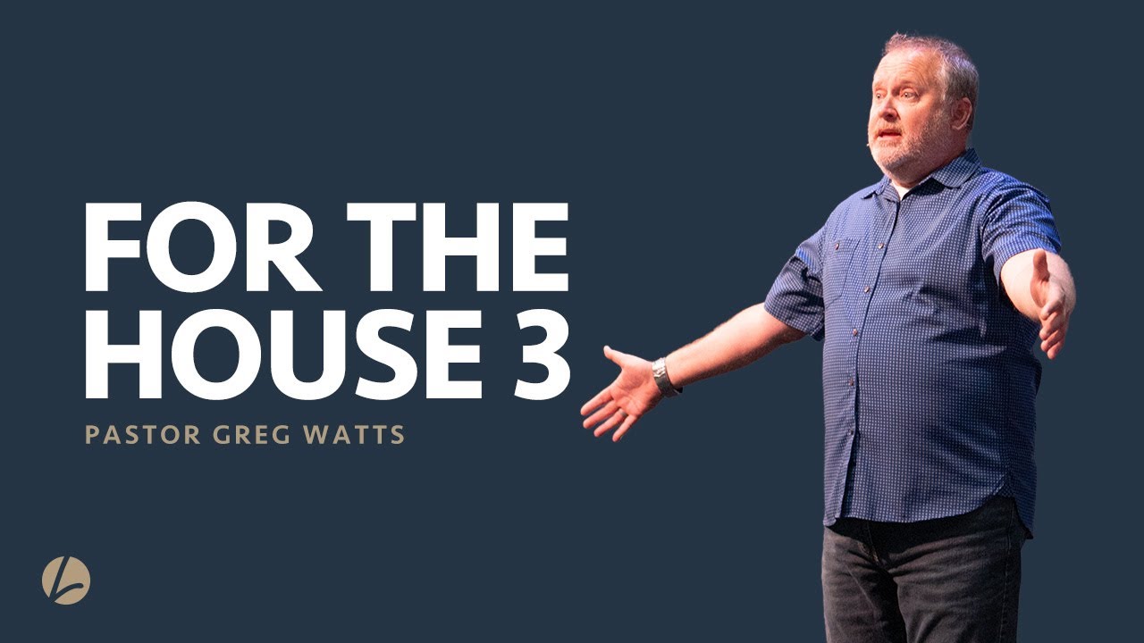 For The House – Part 3 | Pastor Greg Watts