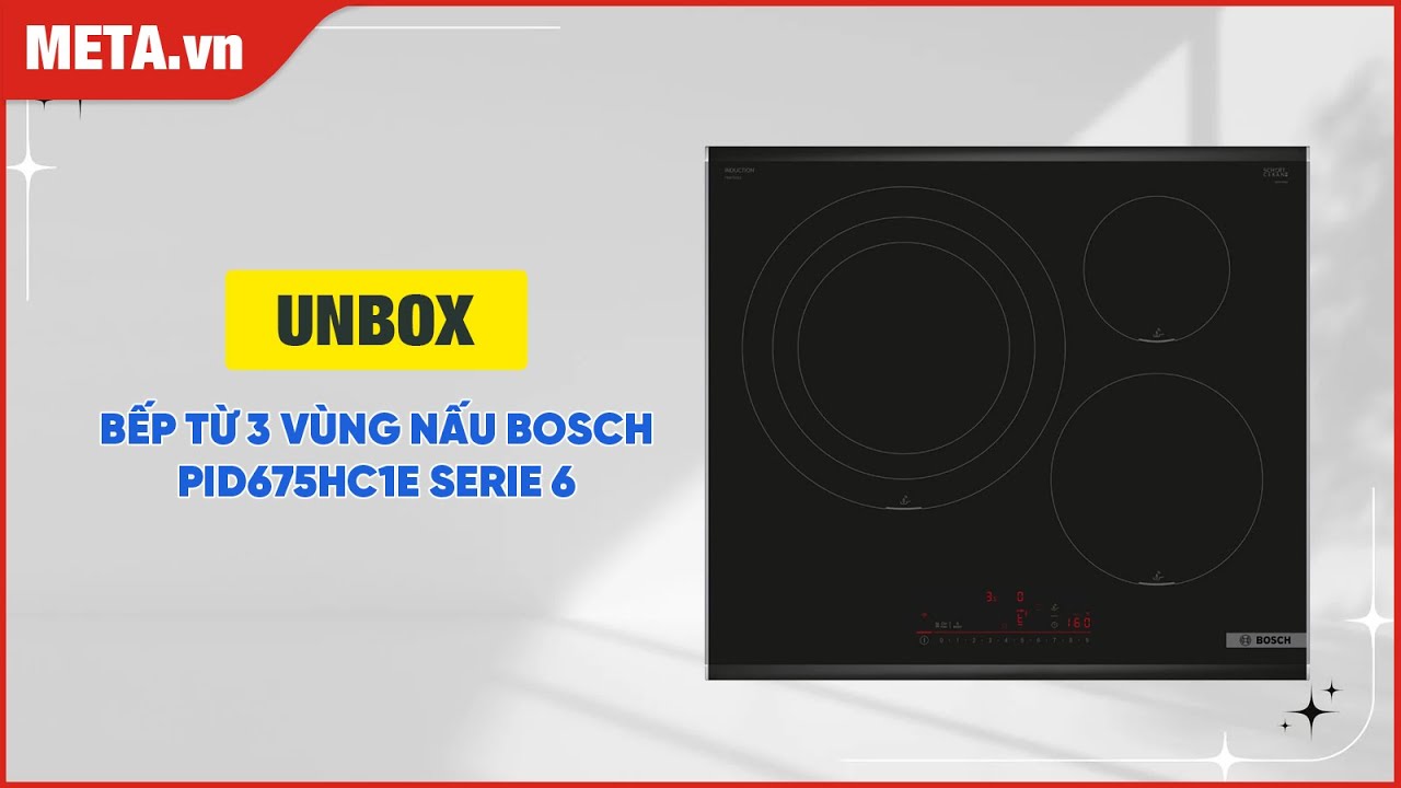 Unbox bếp từ 3 v&ugrave;ng nấu Bosch PID675HC1E Serie 6 | META.vn