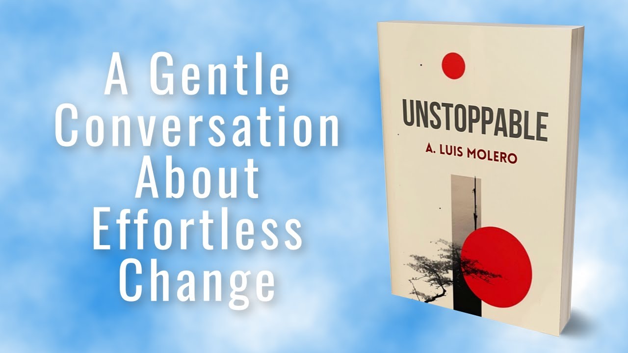 A Gentle Conversation About Effortless Change - A. Luis Molero on Unstoppable