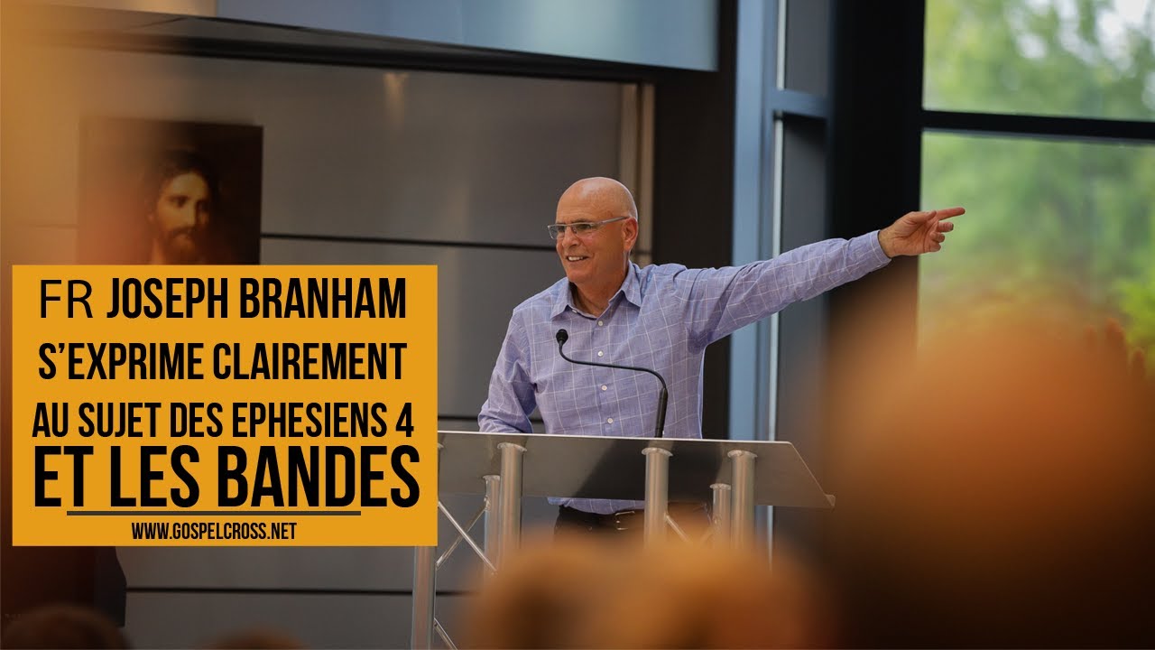 🔴 DU NOUVEAU ? FR JOSEPH BRANHAM S’EXPRIME CLAIREMENT AU SUJET DES EPHESIENS 4 ET LES BANDES.