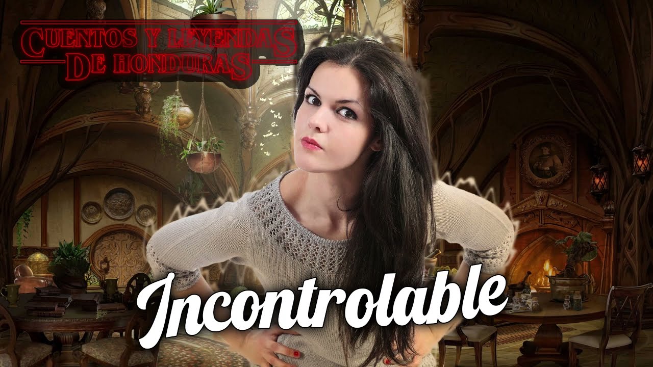 Incontrolable | Cuentos y Leyendas de Honduras