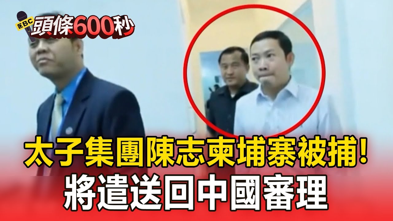 太子集團陳志柬埔寨被捕！將遣送回中國審理【頭條600秒】