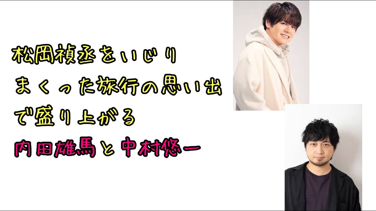 【声優ラジオ】松岡禎丞をいじりまくった旅行の思い出で盛り上がる内田雄馬と中村悠一