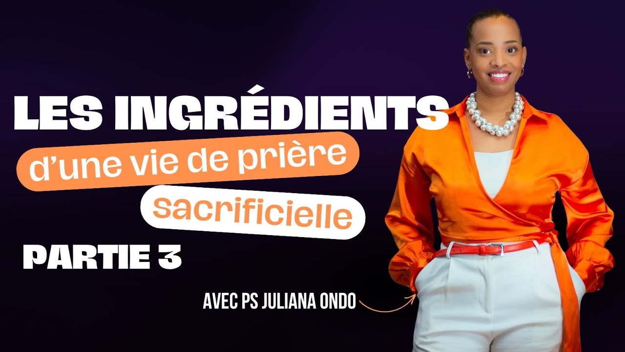 LES INGREDIENTS D'UNE VIE DE PRIÈRE SACRIFICIELLE - Partie 3 | PS JULIANA ONDO