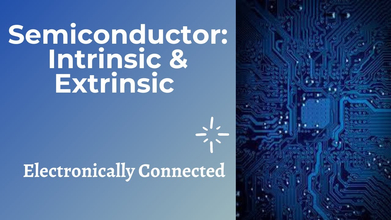 Semiconductor, Intrinsic/Extrinsic :N-Type & P-type Semiconductor
