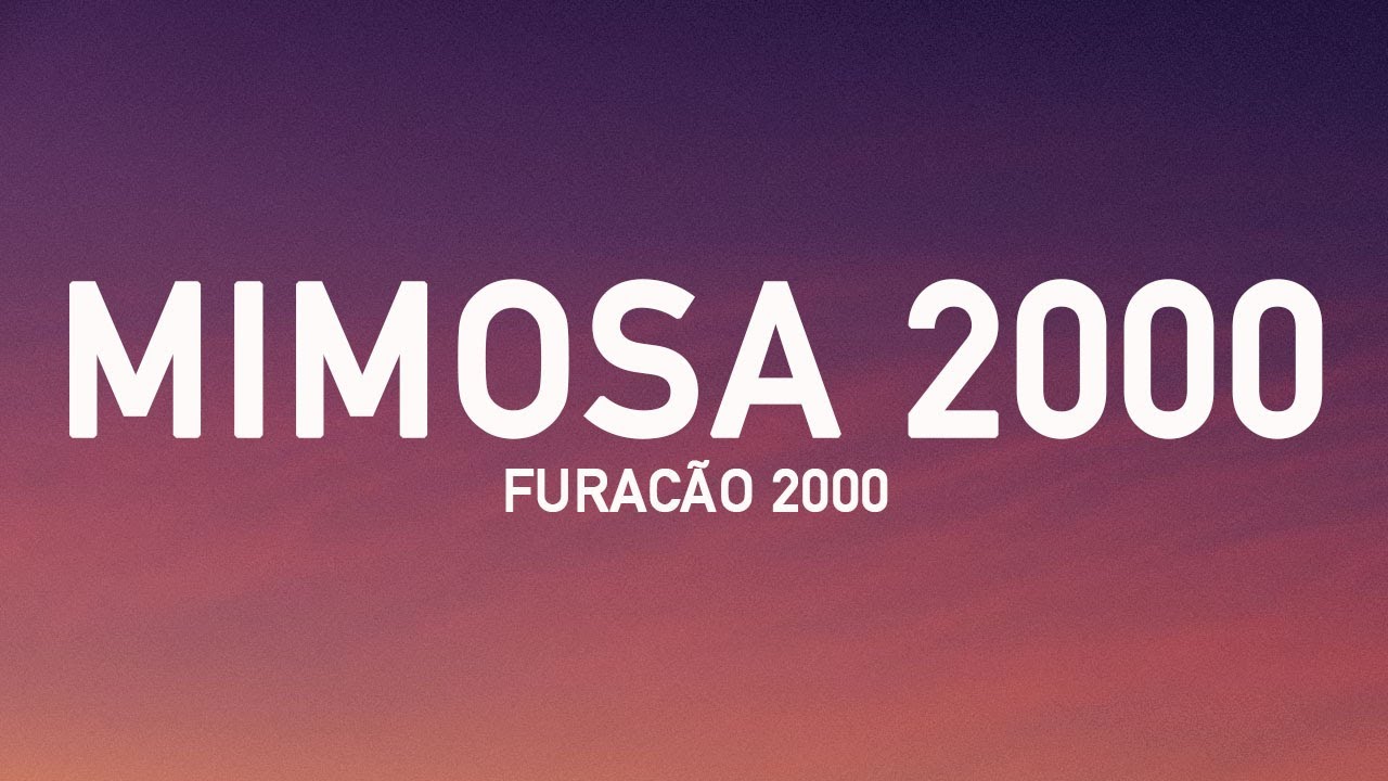 Furacão 2000 - Mimosa 2000 (Letra/Lyrics)