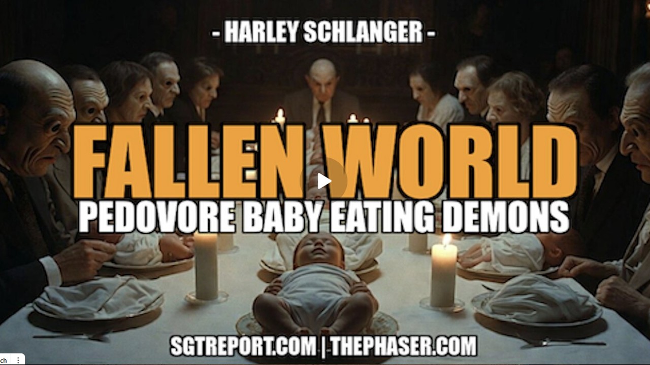 SGT Report UPDATES | FALLEN WORLD: PEDOVORE BABY EATING DEMONS -- Harley Schlanger
