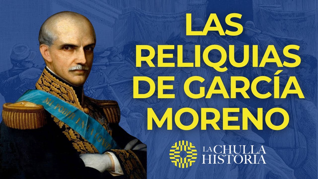 Las Reliquias de Gabriel Garc&iacute;a Moreno | La Chulla Historia