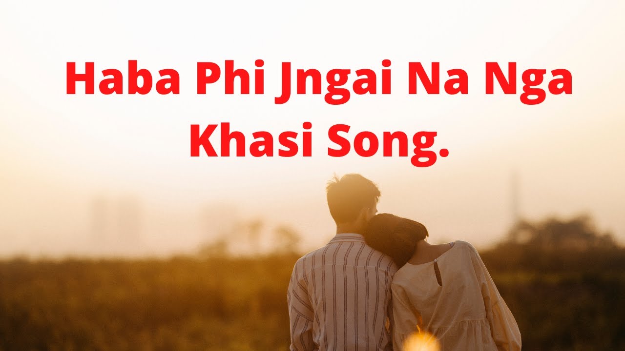 Haba Phi Jngai Na Nga/ Khasi Song.