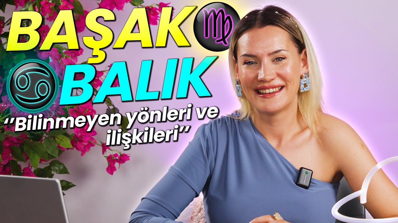 BURÇLARIN BİLİNMEYEN YÖNLERİ ve İLİŞKİLERİ | Başak Burcu - Balık Burcu