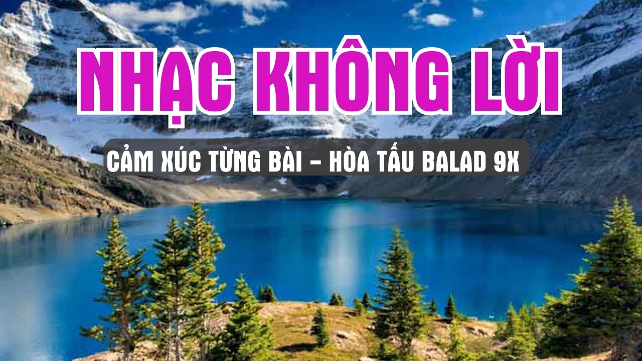 SAY ĐẮM VỚI HÒA TẤU NHẠC 9X - THƯ GIẢN VỚI ballad không - lời CẢNH ĐẸP 44K