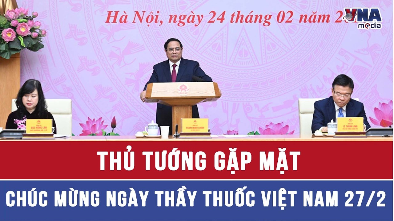 Thủ tướng Phạm Minh Chính gặp mặt, chúc mừng ngày Thầy thuốc 27/2 - VNAMedia
