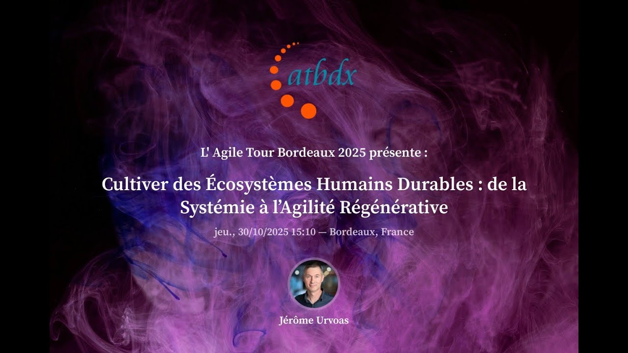 Jérôme Urvoas - Cultiver des Écosystèmes Humains Durables : de la Systémie à l’Agilité Régénérative