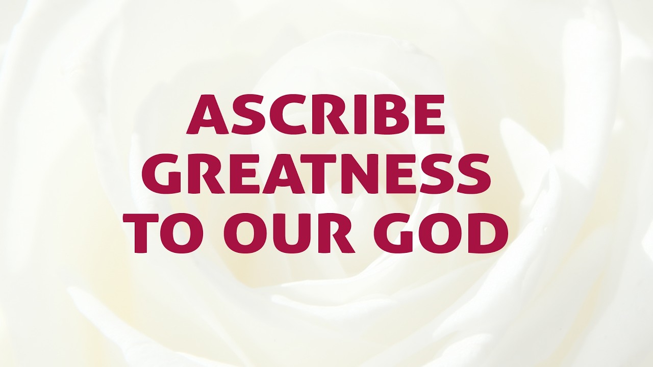 Ascribe Greatness To Our God, The Rock Song Lyrics | Divine Hymns