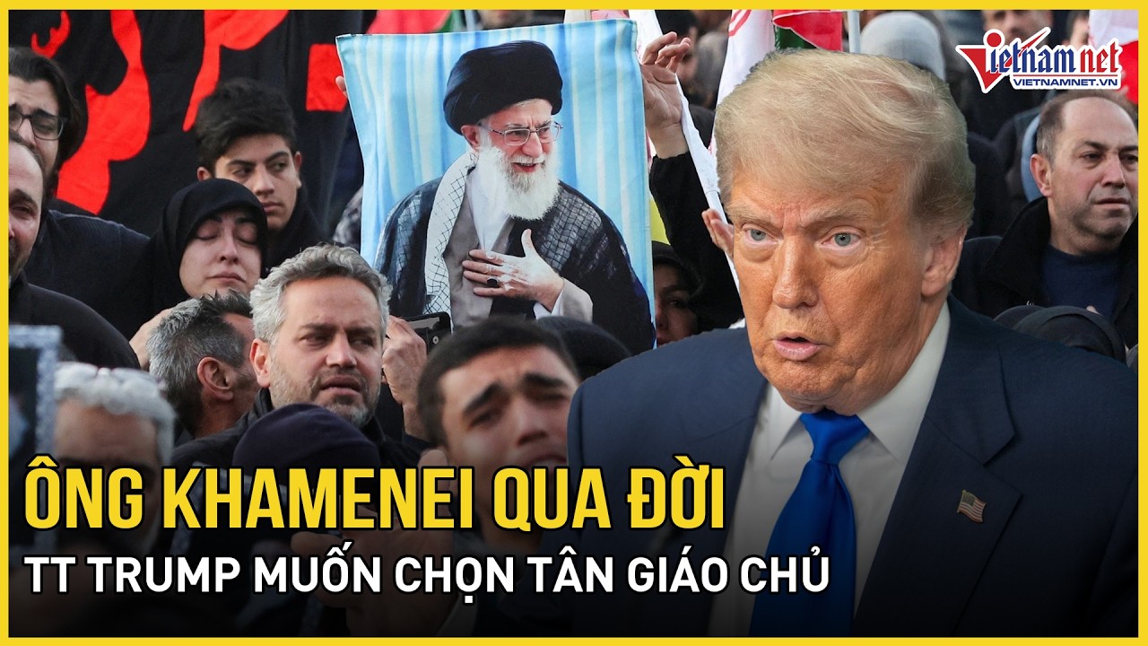 Ông Khamenei qua đời: TT Trump muốn chọn Tân giáo chủ, phương Tây kinh ngạc “điều phi thường” ở Iran