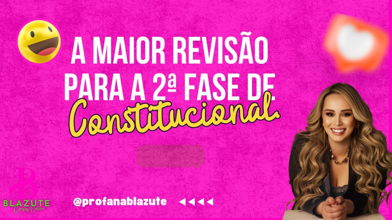 A MAIOR REVISÃO DE SEGUNDA FASE - DIREITO CONSTITUCIONAL - ANA PAULA BLAZUTE - AULA 05